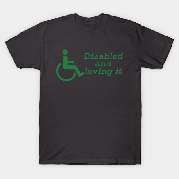 Disabled And Loving It T-Shirt by JakeRhodes